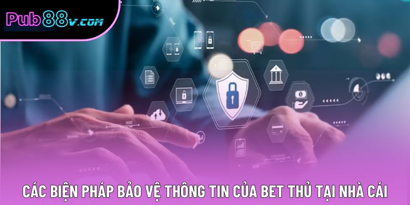 Các biện pháp bảo vệ thông tin của bet thủ tại nhà cái