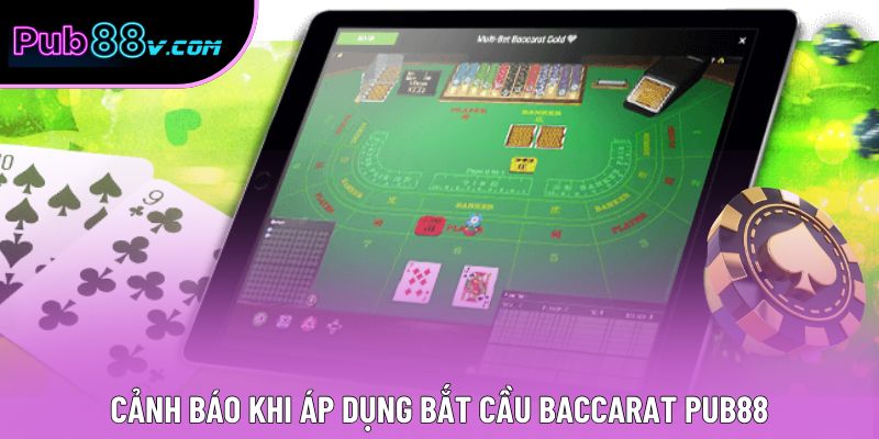 Cảnh báo khi áp dụng bắt cầu baccarat Pub88