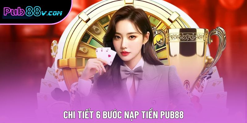Chi tiết 6 bước nạp tiền Pub88