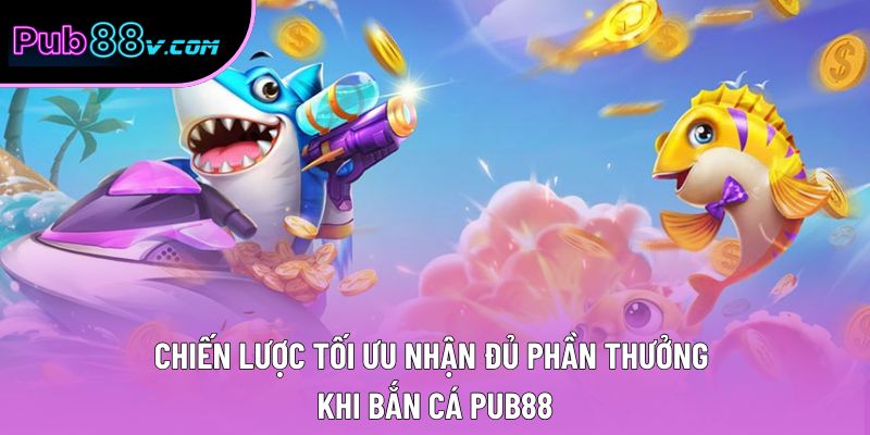 Chiến lược tối ưu nhận đủ phần thưởng khi bắn cá Pub88 Chiến lược tối ưu nhận đủ phần thưởng khi bắn cá Pub88