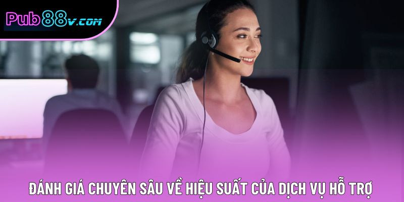 Đánh giá chuyên sâu về hiệu suất của dịch vụ hỗ trợ 