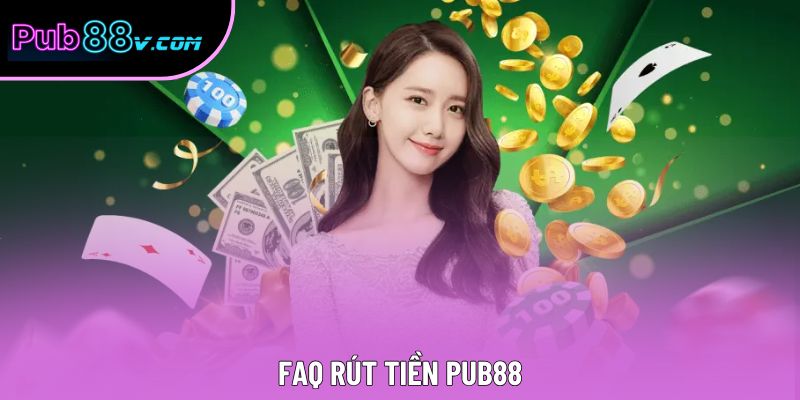 FAQ rút tiền Pub88