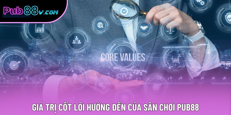 Giá trị cốt lõi hướng đến của sân chơi Pub88