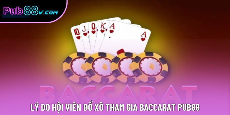 Lý do hội viên đổ xô tham gia baccarat Pub88