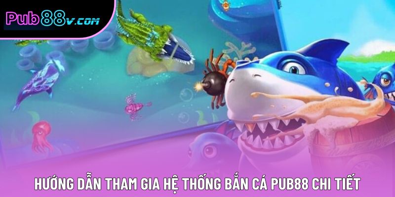 Hướng dẫn tham gia hệ thống bắn cá Pub88 chi tiết Hướng dẫn tham gia hệ thống bắn cá Pub88 chi tiết