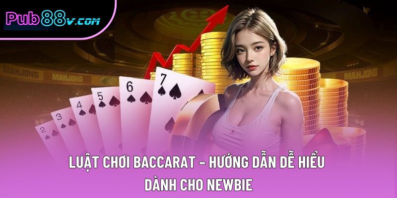 Luật Chơi Baccarat – Hướng Dẫn Dễ Hiểu Dành Cho Newbie