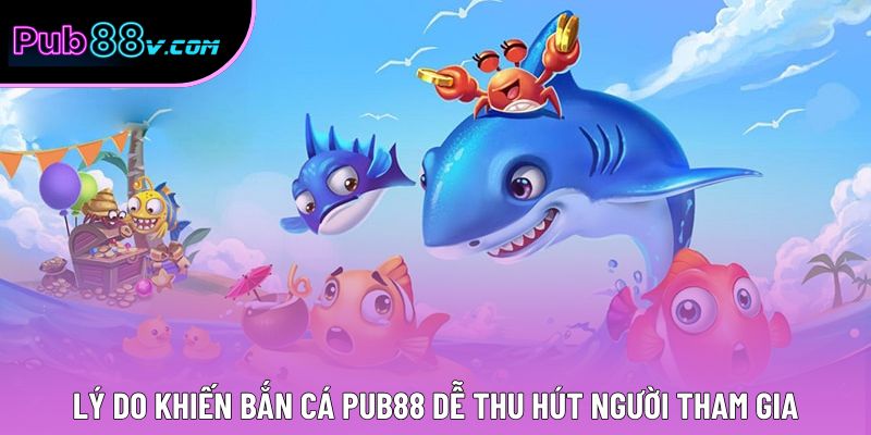 Lý do khiến bắn cá Pub88 dễ thu hút người tham gia Lý do khiến bắn cá Pub88 dễ thu hút người tham gia