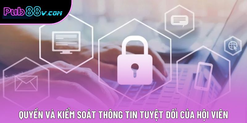 Quyền và kiểm soát thông tin tuyệt đối của hội viên