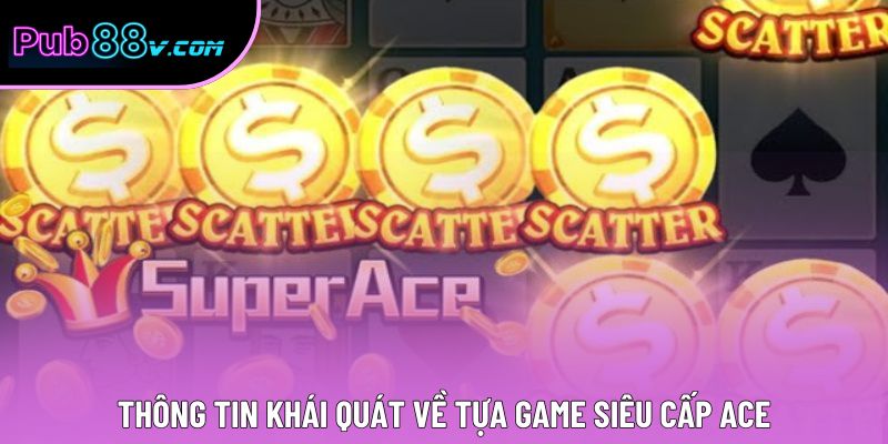 Thông tin khái quát về tựa game Siêu Cấp ACE