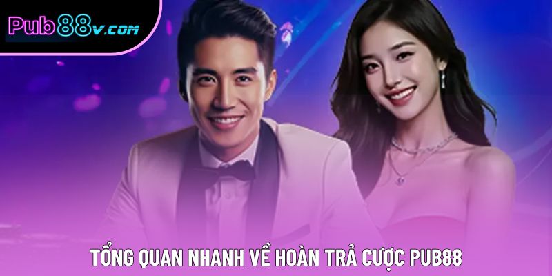 Tổng quan nhanh về hoàn trả cược Pub88